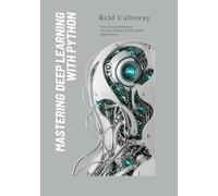 Mastering Deep Learning with Python: From Neural Network Fundamentals to Real-World Applications