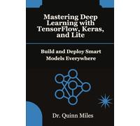 Mastering Deep Learning with TensorFlow, Keras, and Lite: Build and Deploy Smart Models Everywhere