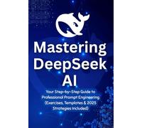 Mastering DeepSeek AI: Your Step-by-Step Guide to Professional Prompt Engineering (Exercises, Templates & 2025 Strategies Included)
