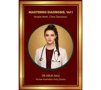 MASTERING DIAGNOSIS Vol 1: Simple Math. Clear Decisions.: Clinical Reasoning and Diagnostic Decision-Making for USMLE, PLAB, AMC and Licensing Exams