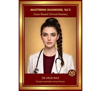 MASTERING DIAGNOSIS Vol 2: Case-Based Clinical Mastery: Clinical Reasoning and Diagnostic Decision-Making for USMLE, PLAB, AMC and Licensing Exams