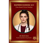 MASTERING DIAGNOSIS Vol 2: Case-Based Clinical Mastery: Clinical Reasoning and Diagnostic Decision-Making for USMLE, PLAB, AMC and Licensing Exams