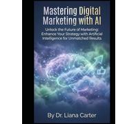 Mastering Digital Marketing with AI: Unlock the Future of Marketing: Enhance Your Strategy with Artificial Intelligence for Unmatched Results