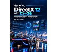 Mastering DirectX 12 with C++26: Build Modern 3D Graphics, Rendering Pipelines, HLSL Shaders, GPU Programming, Ray Tracing, and Game Engines