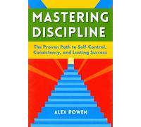 Mastering Discipline: The Proven Path to Self-Control, Consistency, and Lasting Success