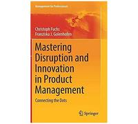 Mastering Disruption And Innovation In Product Management