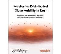 Mastering Distributed Observability in Rust Implement OpenTelemetry in a real-world, multi-container e-commerce architecture - Manjunath Gangappa - Packt Publishing - ebook (ePub) - Livre