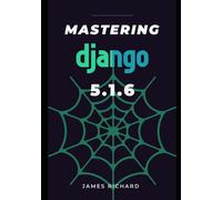 Mastering Django 5.1.6 Handbook: Build Scalable and Secure Web Applications