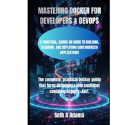 MASTERING DOCKER FOR DEVELOPERS & DEVOPS: A PRACTICAL, HANDS-ON GUIDE TO BUILDING, SECURING, AND DEPLOYING CONTAINERIZED APPLICATIONS
