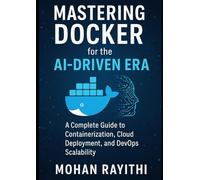 Mastering Docker for the AI-Driven Era: A Complete Guide to Containerization, Cloud Deployment, and DevOps Scalability