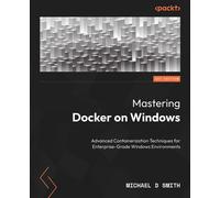 Mastering Docker on Windows Advanced Containerization Techniques for Enterprise-Grade Windows Environments - Michael Smith - Packt Publishing - ebook (ePub) - Livre
