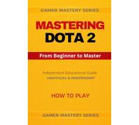 MASTERING DOTA 2 - From Beginner to Master: HOW TO PLAY