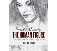 Mastering Drawing the Human Figure: From Life, Memory & Imagination
