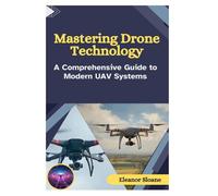 Mastering Drone Technology: A Comprehensive Guide to Modern UAV Systems