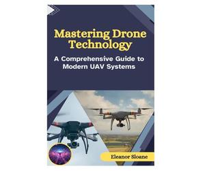 Mastering Drone Technology: A Comprehensive Guide to Modern UAV Systems