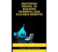 Mastering Drupal 10: Building Powerful And Scalable Websites