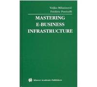 Mastering E-Business Infrastructure, Multimedia Systems and Applications Series, 24 Veljko Milutinovic (Auteur)