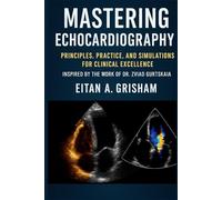 Mastering Echocardiography: Principles, Practice, and Simulations for Clinical Excellence Inspired by the Work of Dr. Zviad Gurtskaia