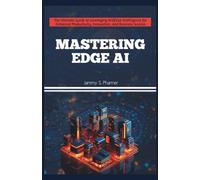 MASTERING EDGE AI: The Ultimate Guide to Leveraging Artificial Intelligence for Enhanced Productivity, Innovation, and Business Success