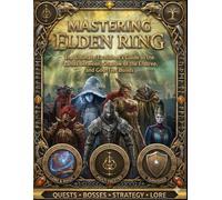 MASTERING ELDEN RING: The Ultimate Tarnished’s Guide to the Lands Between, Shadow of the Erdtree, and God-Tier Builds