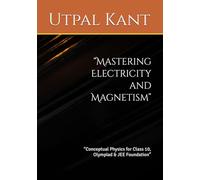“Mastering Electricity and Magnetism”: “Conceptual Physics for Class 10, Olympiad & JEE Foundation”