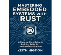 Mastering Embedded Systems with Rust: A Step-by-Step Guide to Building Reliable, Low-Level Applications.