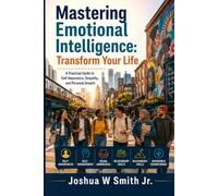 Mastering Emotional Intelligence: Transform Your Life: Practical Strategies for Self-Awareness and Relationship Success