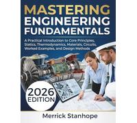Mastering Engineering Fundamentals: A Practical Introduction to Core Principles, Statics, Thermodynamics, Materials, Circuits, Worked Examples, and Design Methods