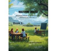 MASTERING ENGLISH. Book 1: FOUNDATION ENGLISH: FROM BEGINNER TO INTERMEDIATE: BUILD YOUR CORE SKILLS