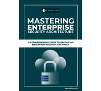 Mastering Enterprise Security Architecture: A Comprehensive Guide To Become An Enterprise Security Architect