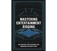 Mastering Entertainment Rigging: Best Practices, Safety Measures, and Innovations for Today’s Stage