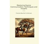 Mastering Equine Communication: Techniques and Insights