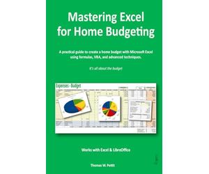 Mastering Excel for Home Budgeting: A Practical Guide to Creating a Home Budget with Excel & LibreOffice Calc - Personal Finance, Expense Tracking, Formulas, VBA, and Advanced Techniques