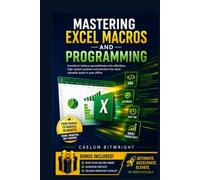 Mastering Excel Macros and Programming: Transform Tedious Spreadsheets into Effortless, High-Speed Systems and Become the Most Valuable Asset in Your Office