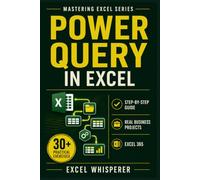 Mastering Excel Power Query: Step-by-Step Guide with Practical Exercises, Business Case Studies, and Real-World Data Transformation Examples