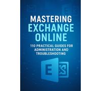 Mastering Exchange Online: 110 Practical Guides for Administration and Troubleshooting