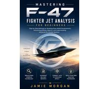 Mastering F-47 Fighter Jet Analysis for Beginners: Step-by-Step Methods for Breaking Down NGAD Developments, Interpreting Military Reports, and Understanding Advanced Air Combat Systems