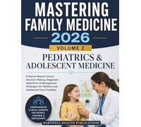 Mastering Family Medicine 2026: Evidence-Based Pediatric Primary Care: Clinical Decision-Making, Diagnostic Algorithms, and Management Strategies for Family Physicians and Primary Care Providers