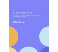Mastering Fats: Unlocking The Power Of Vegetarian Omega-3, 6, And 9 For Health And Wellness (Nik Shah Fats Series)