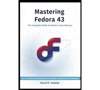 Mastering Fedora 43: The Complete Guide to Modern Linux Mastery: Learn, Customize, and Manage Fedora Workstation and Server Like a Professional From Installation to Advanced System Administration
