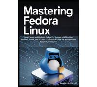 Mastering Fedora Linux: Build, Secure, and Optimize Fedora 42+ Systems with Silverblue, Podman, Flatpak, and SELinux - A Practical Guide for Developers and System Administrators