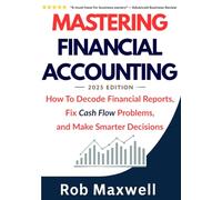 Mastering Financial Accounting 2025 Edition: The Complete Guide to Financial Statements, Business Finance, And Strategic Decision-Making