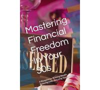 Mastering Financial Freedom In Your 30s: A Blueprint for Building Wealth, Reducing Debt and Living Your Best Life