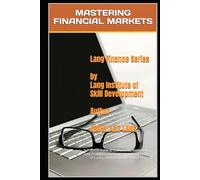 Mastering Financial Markets: A Practical Guide to Instruments, Institutions, and Strategies developing an understanding of Equity, Debt, Derivatives, and Risk