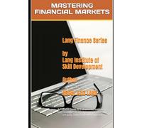 Mastering Financial Markets: A Practical Guide to Instruments, Institutions, and Strategies developing an understanding of Equity, Debt, Derivatives, and Risk