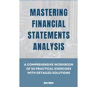 Mastering Financial Statements Analysis: A Comprehensive Workbook of 50 Practical Exercices With Detailed Solutions