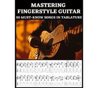 Mastering Fingerstyle Guitar: 50 Essential Songs In Tablature
