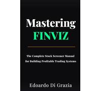 Mastering Finviz: The Complete Stock Screener Manual for Building Profitable Trading Systems