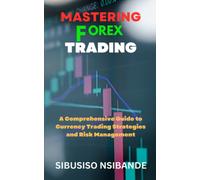 Mastering Forex: A Comprehensive Guide To Currency Trading Strategies And Risk Management