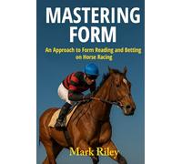 Mastering Form - An Approach to Form Reading and Betting on Horse Racing